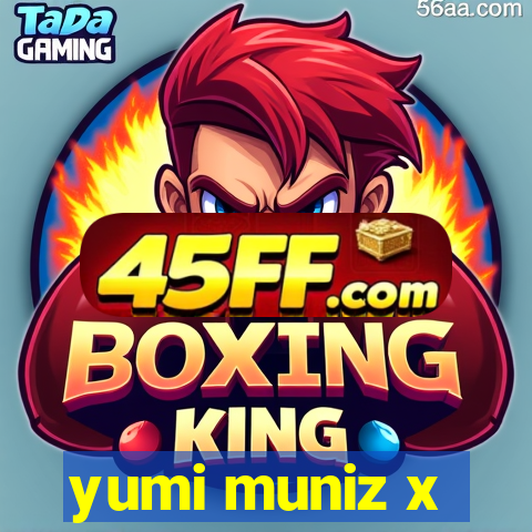 yumi muniz x